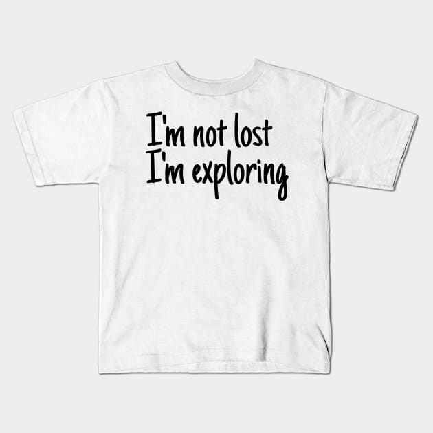 I'm not lost I'm exploring Kids T-Shirt by crazytshirtstore